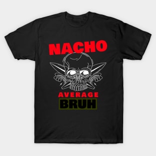 Nacho average Bruh 5.0 T-Shirt